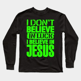 I Don't Believe In Luck I Believe In Jesus Long Sleeve T-Shirt